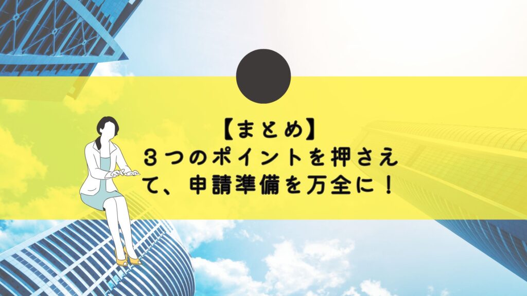 まとめ：３つのポイントを押さえて、申請準備を万全に！